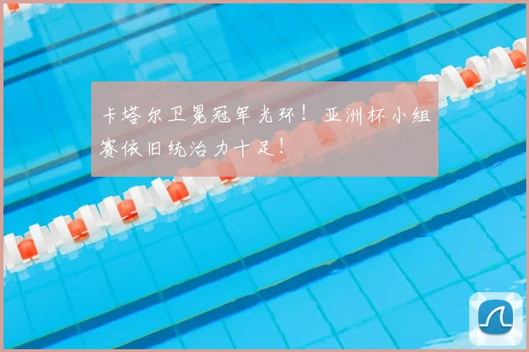 卡塔尔卫冕冠军光环!亚洲杯小组赛依旧统治力十足!